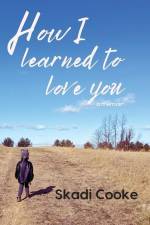 How I Learned to Love You af Skadi Cooke