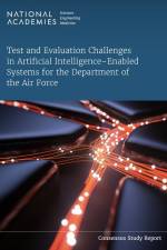 Test and Evaluation Challenges in Artificial Intelligence-Enabled Systems for the Department of the Air Force af National Academies of Sciences Engineering and Medicine