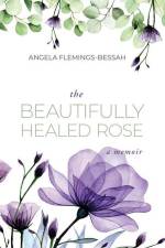The Beautifully Healed Rose af Angela Flemings-Bessah