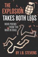 The Explosion Takes Both Legs: Noir Poems from the War in Iraq af J. B. Stevens
