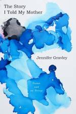 The Story I Told My Mother: Poems & an Essay af Jennifer Gravley
