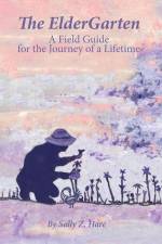 The ElderGarten: A Field Guide for the Journey of a Lifetime af Sally Z. Hare