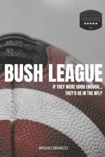 Bush League: If they were good enough...They'd be in the NFL? af Bruno Branco
