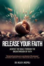 Release Your Faith: Achieve the Goals Through the Breakthrough of Faith af Helio V. Nespoli