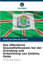 Das öffentliche Gesundheitswesen bei der Gründung und Entwicklung von Goiânia, Goiás af Érika Carvalho de Aquino