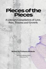 Pieces of the Pieces: A Literary Compilation of Love, Pain, Trauma and Growth af Trisheena Bolakale