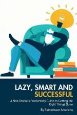 Lazy, Smart and Successful: A Non-Obvious Productivity Guide to Getting the Right Things Done af Rameshwar Amancha