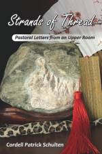 Strands of Thread: Pastoral Letters from an Upper Room af Cordell Patrick Schulten