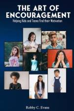 The Art of Encouragement: Helping Kids and Teens Find Their Motivation af Robby C. Evans