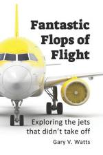 Fantastic Flops of Flight af Gary V Watts