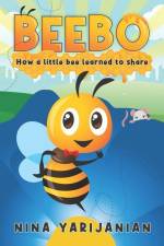 Beebo: How a Little Bee Learned to Share af Nina Yarijanian