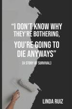 I Don't Know Why They're Bothering, You're Going to Die Anyways: (a Story of Survival) af Linda Ruiz