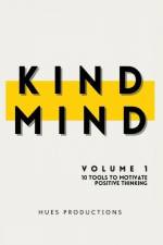 Kind Mind: Volume 1: 10 Tools To Motivate Positive Thinking af Hues Productions