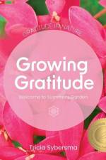 Gratitude in Nature - Growing Gratitude - Welcome to Summer's Garden af Tricia Sybersma