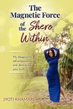 The Magnetic Force of the Shero Within: My Blueprint to Self-Empowerment and Discovering Your Truth af Jyoti Khamare