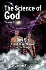 The Science Of God Volume 4: Day Six - Evolution versus Man - In Our Image af R. Lindemann