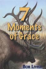 7 Moments of Grace af Bob Lively