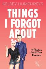 Things I Forgot About: A Forbidden, Age Gap, Small Town Romantic Comedy af Kelsey Humphreys