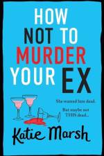 How Not To Murder Your Ex af Katie Marsh