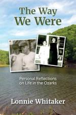 The Way We Were: Personal Reflections on Life in the Ozarks af Lonnie Whitaker
