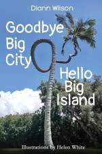 Goodbye Big City, Hello Big Island af Diann Wilson
