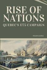 Rise of Nations - Quebec's 1775 Campaign af Megan George