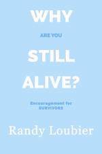 Why Are You Still Alive?: Encouragement for Survivors af Randy Loubier