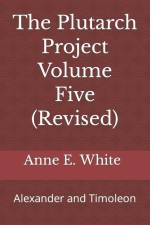The Plutarch Project Volume Five (Revised): Alexander and Timoleon af Anne E. White
