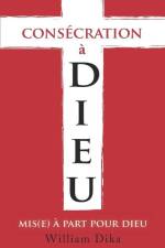 Consecration A Dieu: Mis(e) A Part Pour Dieu af William Dika