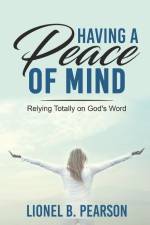 Having A Peace of Mind: Relying Totally on God's Word af Lionel B. Pearson