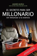 El Secreto Para Ser Millonario Sin Renunciar a Tu Esencia af Andrés Muñoz
