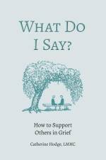 What Do I Say? How to Support Others in Grief af Catherine Hodge