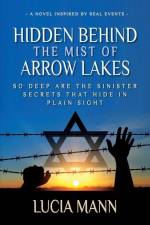 Hidden Behind the Mist of Arrow Lakes: So Deep Are the Sinister Secrets That Hide in Plain Sight af Lucia Mann