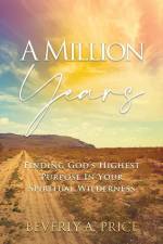 A Million Years: Finding God's Highest Purpose in Your Spiritual Wilderness af Beverly A. Price