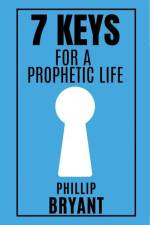 7 Keys for a Prophetic Life af Phillip Bryant