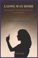 A Long Way Home: My Journey from Heartache to Healing af Stela Armstrong