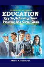 Education: Key To Achieving Your Potential And Career Goals af Moses A. Katamani