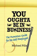 You Oughta Be In Business: The Humorous Guide for the Self-Employed af Michael Pilla