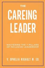 The CAREING Leader: Mastering the 7 Pillars of Inclusive Leadership af V. Ophelia Rigault M. Ed