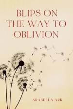 Blips on the Way to Oblivion af Arabella Ark