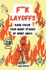 F**k Layoffs: Rage Color Your Many Stages Of Grief Away af Luna Writes