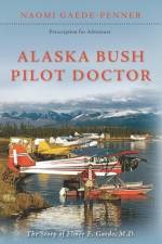 Alaska Bush Pilot Doctor af Naomi Gaede-Penner
