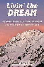 Livin' the Dream: 55 Years Skiing at Alta and Snowbird and Finding the Meaning of Life af Mark Pollish