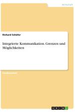 Integrierte Kommunikation. Grenzen und Möglichkeiten af Richard Schäfer