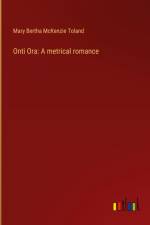 Onti Ora: A metrical romance af Mary Bertha Mckenzie Toland
