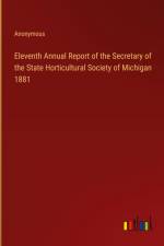 Eleventh Annual Report of the Secretary of the State Horticultural Society of Michigan 1881 af Anonymous