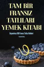 TAM B¿R FRANSIZ TATLILARI YEMEK K¿TABI af Yasemin Akta¿