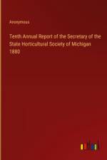 Tenth Annual Report of the Secretary of the State Horticultural Society of Michigan 1880 af Anonymous