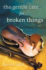 The Gentle Care for Broken Things af Steven Gadd