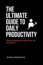 The ultimate guide to daily productivity af Antony Basciano